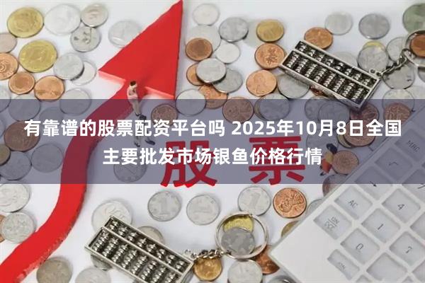 有靠谱的股票配资平台吗 2025年10月8日全国主要批发市场银鱼价格行情