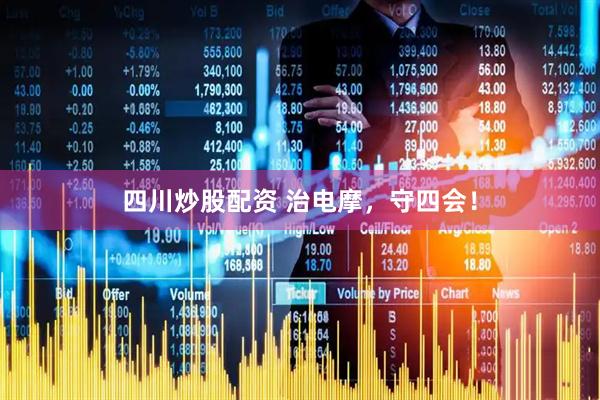 四川炒股配资 治电摩，守四会！